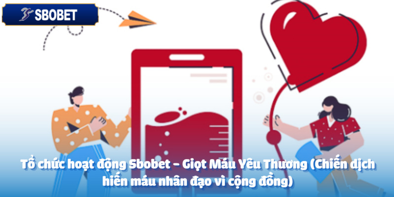 Sbobet - Giọt Máu Yêu Thương (Chiến dịch hiến máu nhân đạo vì cộng đồng) 2 Ngày hội hiến máu - Lan tỏa yêu thương và sự sống
