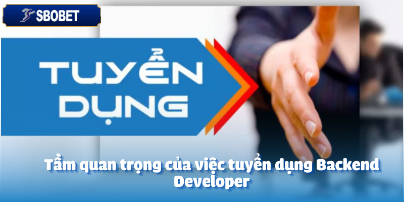 Tuyển Dụng Backend Developer – Cơ Hội Hấp Dẫn 3 Tầm quan trọng của việc tuyển dụng Backend Developer