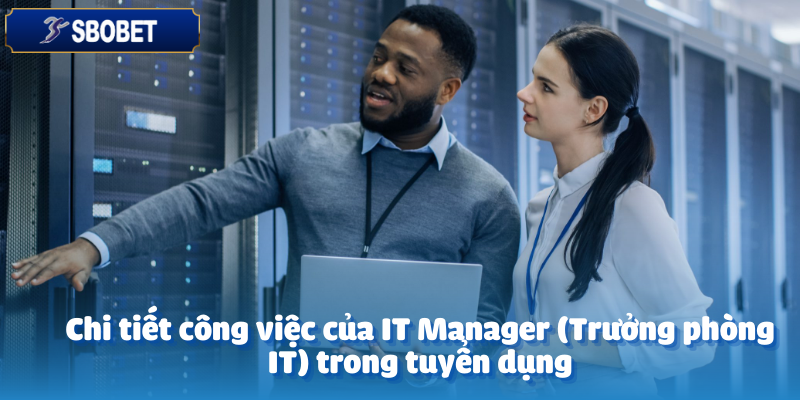 Tuyển Dụng IT Manager (Trưởng Phòng IT) – Ứng Tuyển Ngay 3 Chi tiết công việc của IT Manager (Trưởng phòng IT) trong tuyển dụng