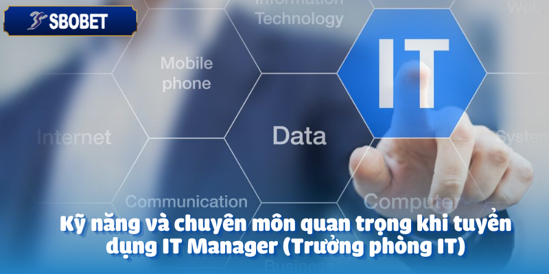 Tuyển Dụng IT Manager (Trưởng Phòng IT) – Ứng Tuyển Ngay 4 Kỹ năng và chuyên môn quan trọng khi tuyển dụng IT Manager (Trưởng phòng IT)