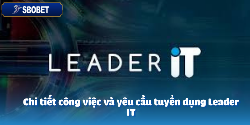 Tuyển Dụng Leader IT-Cơ Hội Thăng Tiến Trong Ngành Công Nghệ 3 Chi tiết công việc và yêu cầu tuyển dụng Leader IT