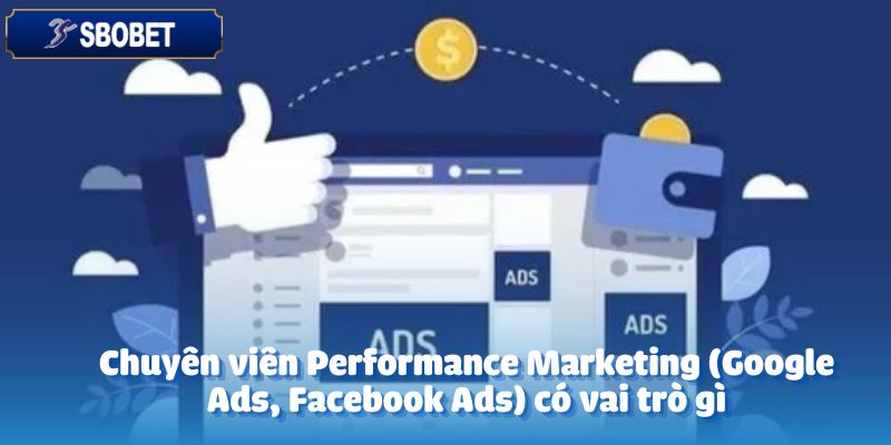 Tuyển Dụng Chuyên Viên Performance Marketing Hiệu Quả 4 Chuyên viên Performance Marketing (Google Ads, Facebook Ads) có vai trò gì