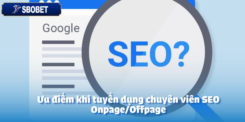 Tuyển Dụng Chuyên Viên SEO Onpage/Offpage 3 Ưu điểm khi tuyển dụng chuyên viên SEO Onpage/Offpage