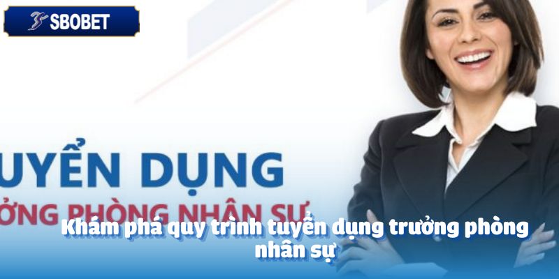 Bí Quyết Hay Trong Tuyển Dụng Trưởng Phòng Nhân Sự 2 Khám phá quy trình tuyển dụng trưởng phòng nhân sự