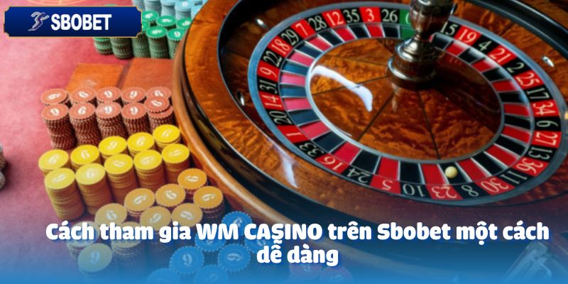 WM CASINO – Khám Phá Thế Giới Cá Cược Đầy Kịch Tính 5 Cách tham gia WM CASINO trên Sbobet một cách dễ dàng