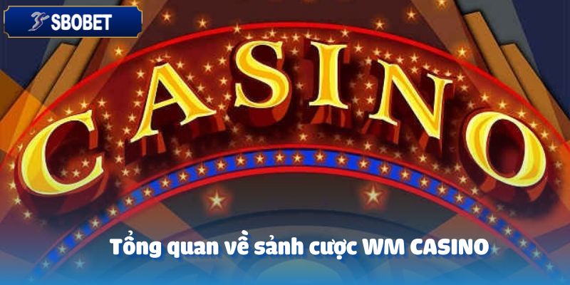 WM CASINO – Khám Phá Thế Giới Cá Cược Đầy Kịch Tính 2 Tổng quan về sảnh cược WM CASINO