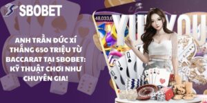 Anh Trần Đức Xí Thắng 650 Triệu Từ Baccarat Tại SBOBET